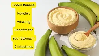 Green Banana Powder: Amazing Benefits for Your Stomach & Intestines