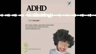 Ep5: ADHD, Women, and Work: Navigating Challenges and Strengths with Meghan Brown-Enyia