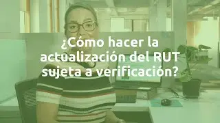 &iquest;C&oacute;mo hacer la actualizaci&oacute;n del RUT sujeta a verificaci&oacute;n?