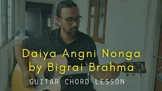 Daiya Angni Nonga Roje Guitar chords/Singer -Sir Bigrai Brahma.