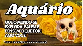 ♒AQUÁRIO 💕QUE O MUNDO SE EXPLODA! FALEM E PENSEM O QUE FOR! AMO VOCÊ!