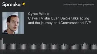 Claws TV star Evan Daigle talks acting and the journey on #ConversationsLIVE
