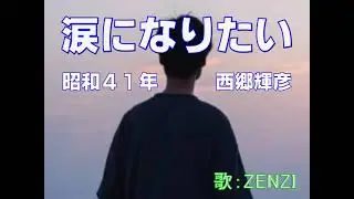 涙になりたい（西郷輝彦）～ZENZI