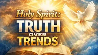 HOLY SPIRIT: Truth Over Trends In Modern Christianity
