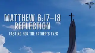 Fasting for the Father&rsquo;s Eyes | Matthew 6:17&ndash;18 Bible Reflection