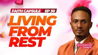 Faith Capsule | January 30th, 2026 | Living From Rest