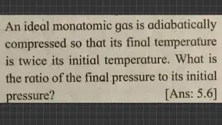 An ideal monatomic gas is adiabatically compressed so that its final temperature is twice its initia