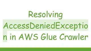 Resolving AccessDeniedException in AWS Glue Crawler