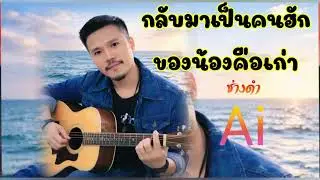 กลับมาเป็นคนฮักของน้องคือเก่า -  ช่างดำ/Ai