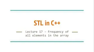 Lecture 17 - Frequency of all elements in the array | STL in C++