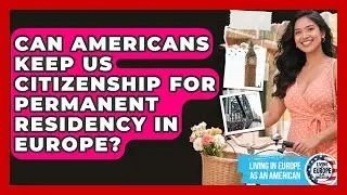 Can Americans Keep US Citizenship For Permanent Residency In Europe?