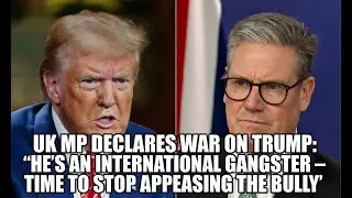 UK MP DECLARES WAR ON TRUMP: 'HE'S AN INTERNATIONAL GANGSTER &ndash; TIME TO STOP APPEASING THE BULLY'