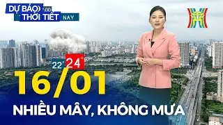 Dự báo thời tiết Thủ đô Hà Nội đêm nay và sáng mai 16/01/2026 | Hà Nội trong chuỗi ngày nhiệt tăng