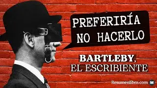 BARTLEBY, EL ESCRIBIENTE, de Herman Melville: RESUMEN y ANÁLISIS
