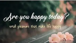 Small Pleasures That Make Life Happy