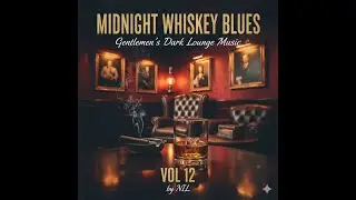 Midnight Whiskey Blues 🍷  Gentlemen's Dark Lounge Music Vol. 12 by NIL
