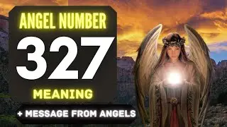 The Power of Angel Number 327: Understanding Its Symbolism