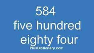 How to pronounce or say five hundred eighty four - 584 ? Pronunciation - English
