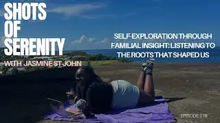 Shots of Serenity Podcast | Episode 218: Self-Exploration Through Familial Insight