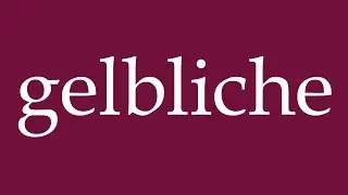 How to Pronounce ''gelbliche'' (yellowish) Correctly in German