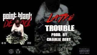 LaTre' - Trouble (Prod. by Charlie Bert and Deezy On Da Beat)