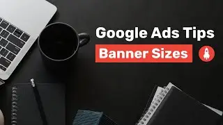 Google Ads Tips: Banner Sizes
