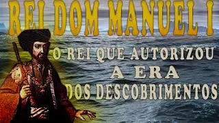 REI DOM MANUEL I - UM RESUMO
