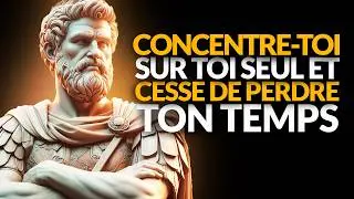 CONCENTRE-TOI SUR TOI SEUL ET CESSE DE PERDRE TON TEMPS | STOÏCISME RÉVÉLÉ