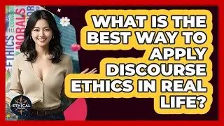 What Is The Best Way To Apply Discourse Ethics In Real Life? - The Ethical Compass