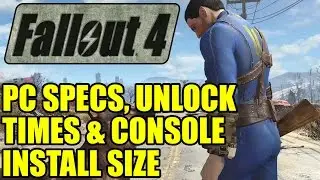 Fallout 4 PC Specs Requirements Unlock Times & Console Install Size