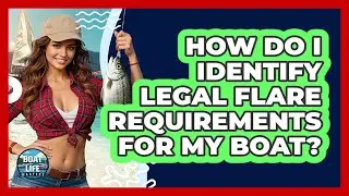 How Do I Identify Legal Flare Requirements For My Boat? - Boat Life Masters