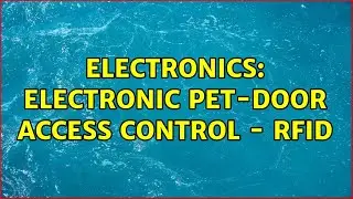 Electronics: Electronic pet-door access control - RFID (8 Solutions!!)