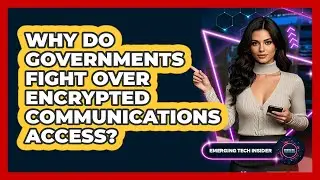 Why Do Governments Fight Over Encrypted Communications Access? - Emerging Tech Insider