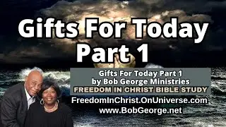 Gifts For Today Part 1 by BobGeorge.net | Freedom In Christ Bible Study