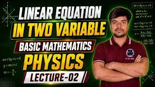 PHYSICS | LECTURE-02 | LINEAR EQUATION IN TWO VARIABLE | X | XI | XII | IIT-JEE | NEET | CUET | NDA