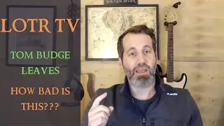 LOTR TV: Tom Budge Leaves - How Bad Is This???