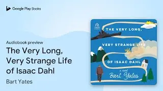 The Very Long, Very Strange Life of Isaac Dahl by Bart Yates &middot; Audiobook preview