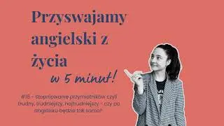 #16 - Stopniowanie przymiotników czyli trudny, trudniejszy - czy po angielsku będzie tak samo?