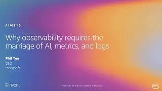 AWS re:Invent 2019: Why observability requires the marriage of AI, metrics, and logs (AIM310-S)