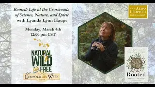 Rooted: Life at the Crossroads of Science, Nature, & Spirit with Lyanda Lynn Haupt | Leopold Week 24