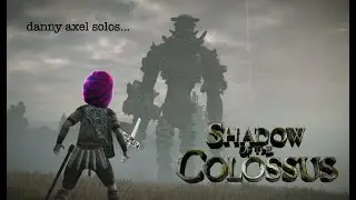 danny axel solos... Shadow of the Colossus (Part 1)