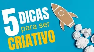 SUPER CRIATIVO em SEGUNDOS! 5 Dicas Para Estimular e Aumentar sua Criatividade no Trabalho