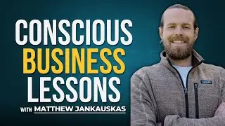 Conscious Business Lessons From the Top Spiritual Teachers In the Industry w/ Matthew Jankauskas