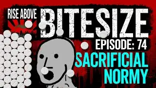 RISE ABOVE BiteSize: RA74 Sacrificial Normy