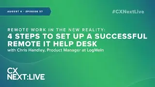 CXNext Live: Remote Work is the New Reality: 4 Steps to Set Up a Successful Remote IT Help Desk