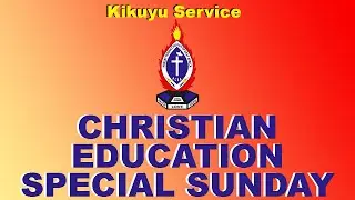PCEA NEEMA KIKUYU SERVICE - CHRISTIAN EDUCATION SPECIAL SUNDAY