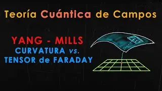 49 - TEORÍA CUÁNTICA de CAMPOS [ Yang - Mills: Curvatura vs. Tensor FARADAY ]