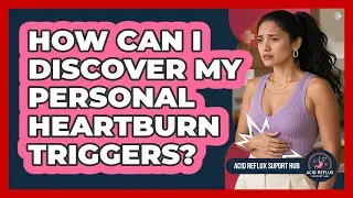How Can I Discover My Personal Heartburn Triggers?