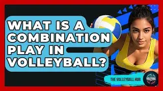 What Is A Combination Play In Volleyball? - The Volleyball Hub
