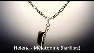 Helena - M&eacute;latonine (COVER DJ creat)